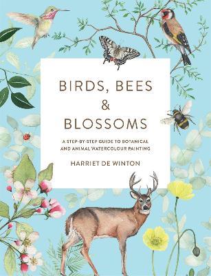 Birds, Bees & Blossoms: A step-by-step guide to botanical and animal watercolour painting - Harriet de Winton - cover