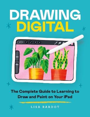 Drawing Digital: The Complete Guide to Learning to Draw and Paint on Your iPad - Lisa Bardot - cover