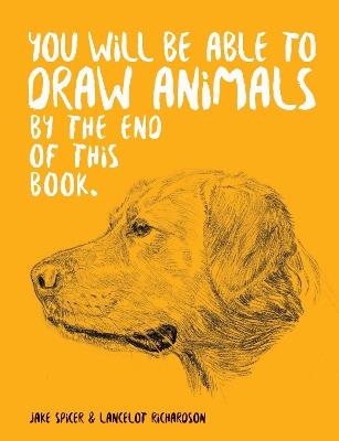 You Will Be Able to Draw Animals by the End of This Book - Jake Spicer - cover