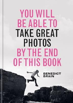 You Will be Able to Take Great Photos by The End of This Book - Benedict Brain - cover
