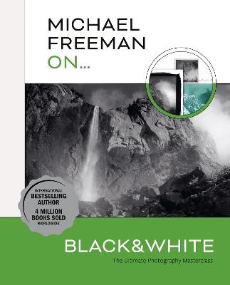 Michael Freeman On... Black & White: The Ultimate Photography Masterclass - Michael Freeman - cover