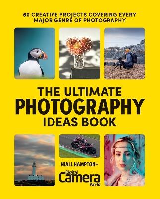 The Ultimate Photography Ideas Book: 60 Creative Projects Covering Every Major Genre of Photography - Digital Camera Magazine,Niall Hampton - cover