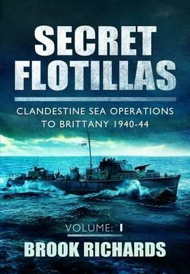 Secret Flotillas Vol 1: Clandestine Sea Operations to Brittany 1940-44 - Brooks Richards - cover