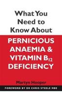 What You Need to Know About Pernicious Anaemia and Vitamin B12 Deficiency - Martyn Hooper - cover