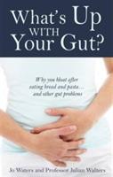 What's Up with Your Gut?: Why You Bloat After Eating Bread and Pasta...and Other Gut Problems - Jo Waters,Julian Walters - cover