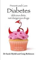 Prevent and Cure Diabetes: Delicious Diets, Not Dangerous Drugs - Sarah Myhill,Craig Robinson - cover