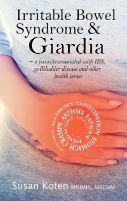 Irritable Bowel Syndrome & Giardia: a parasite associated with IBS, gallbladder disease and other health issues - Susan Koten - cover