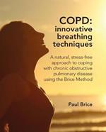 COPD: Innovative Breathing Techniques: A natural, stress-free approach to coping with chronic obstructive pulmonary disease using the Brice Method