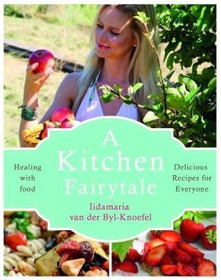 A Kitchen Fairytale: Healing with food - Iida van der Byl Knoefel - cover