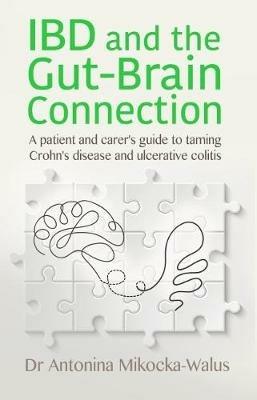 IBD and the Gut-Brain Connection: A patient's and carer's guide to taming Crohn's disease and ulcerative colitis - Antonina Mikocka-Walus - cover