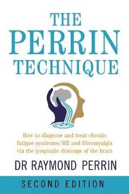 The Perrin Technique: How to diagnose and treat CFS/ME and fibromyalgia via the lymphatic drainage of the brain - Raymond Perrin - cover