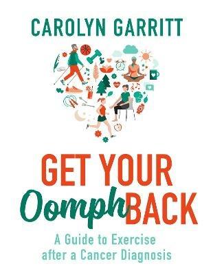 Get Your Oomph Back: A guide to exercise after a cancer diagnosis - Carolyn Garritt - cover