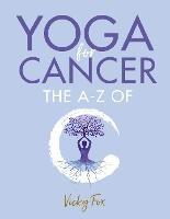Yoga for Cancer: The A to Z of C - Vicky Fox - cover
