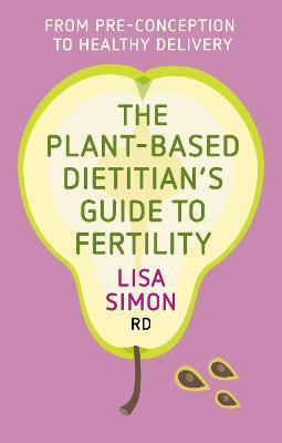 The Plant-Based Dietitian's Guide to Fertility: From pre-conception to healthy delivery - cover
