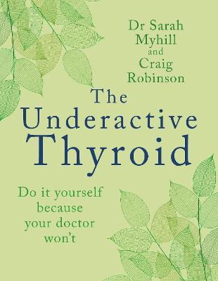 The Underactive Thyroid: Do it yourself because your doctor won't - Sarah Myhill - cover