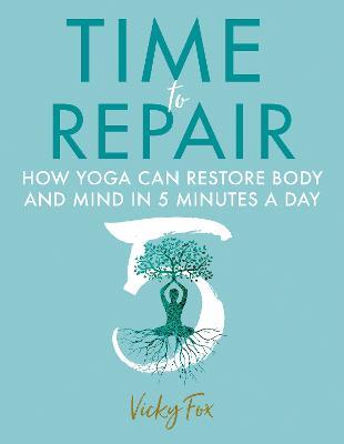 Time to Repair: How Yoga Can Restore Body and Mind in 5 Minutes a Day - Vicky Fox - cover