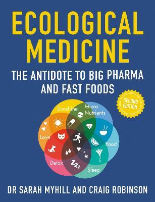 Ecological Medicine Second Edition: The Antidote to Big Pharma and Fast Food - Sarah Myhill,Craig Robinson - cover