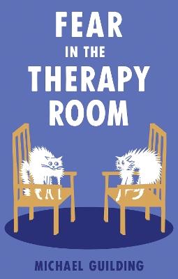 Fear in the Therapy Room: A survival guide for working with complex trauma - Michael Guilding - cover