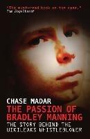 The Passion of Bradley Manning: The Story Behind the Wikileaks Whistleblower - Chase Madar - cover