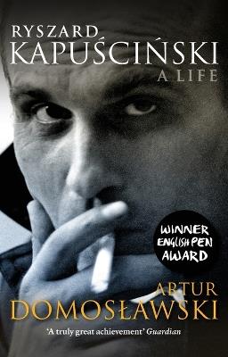Ryszard Kapuscinski: A Life - Artur Domoslawski - cover