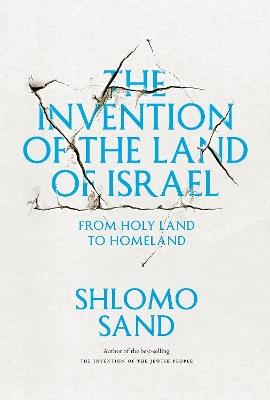 The Invention of the Land of Israel: From Holy Land to Homeland - Shlomo Sand - cover