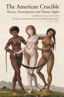 The American Crucible: Slavery, Emancipation and Human Rights - Robin Blackburn - cover
