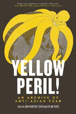 Yellow Peril!: An Archive of Anti-Asian Fear - Dylan Yeats,John Kuo Wei Tchen - cover