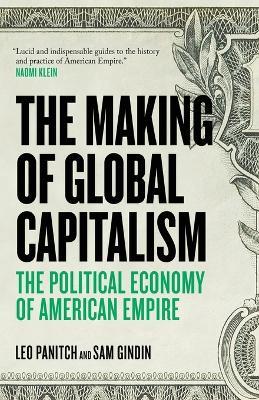 The Making of Global Capitalism: The Political Economy of American Empire - Leo Panitch,Sam Gindin - cover