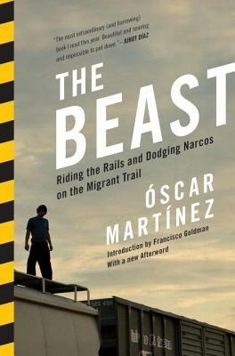 The Beast: Riding the Rails and Dodging Narcos on the Migrant Trail - Óscar Martínez - cover