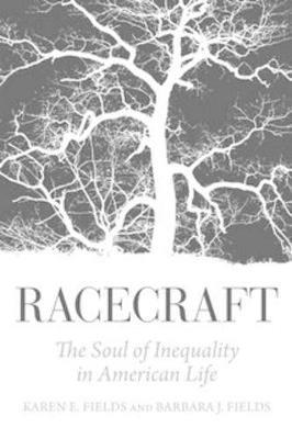Racecraft: The Soul of Inequality in American Life - Barbara J. Fields,Karen E. Fields - cover