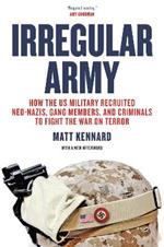 Irregular Army: How the US Military Recruited Neo-Nazis, Gang Members, and Criminals to Fight the War on Terror