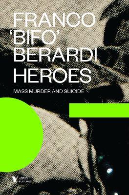 Heroes: Mass Murder and Suicide - Franco Berardi - cover