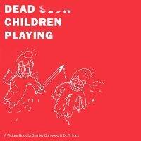 Dead Children Playing: A Picture Book - Dr Tchock,Stanley Donwood - cover