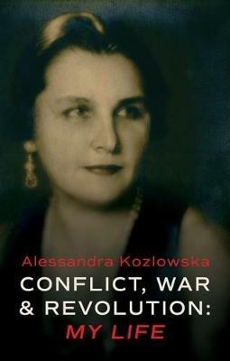 Conflict, War and Revolution: My Life - Alessandra Kozlowska - cover