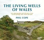 The Living Wells of Wales: New photographs and old tales of our sacred springs, holy wells and spas