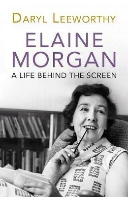 Elaine Morgan: A Life Behind the Screen - Daryl Leeworthy - cover