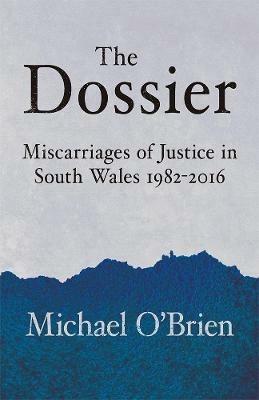 The Dossier: Miscarriages of Justice in South Wales 1982-2016 - Michael O'Brien - cover