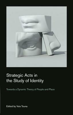 Strategic Acts in the Study of Identity: Towards a Dynamic Theory of People and Place - cover