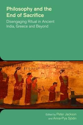 Philosophy and the End of Sacrifice: Disengaging Ritual in Ancient India, Greece and Beyond - cover