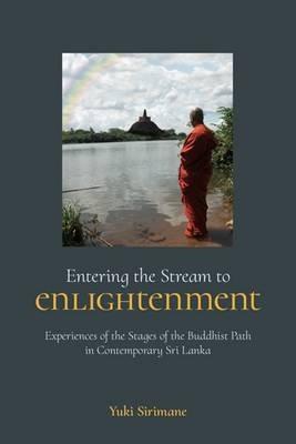 Entering the Stream to Enlightenment: Experiences of the Stages of the Buddhist Path in Contemporary Sri Lanka - Yuki Sirimane - cover