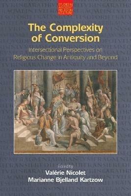 The Complexity of Conversion: Intersectional Perspectives on Religious Change in Antiquity and Beyond - cover