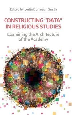 Constructing "Data" in Religious Studies: Examining the Architecture of the Academy - cover