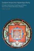 Dudjom Rinpoche's Vajrakilaya Works: A Study in Authoring, Compiling, and Editing Texts in the Tibetan Revelatory Tradition - Cathy Cantwell - cover