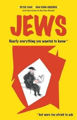 Jews: Nearly Everything You Wanted To Know But Were Too Afraid To Ask - Peter Cave,Dan Cohn-Sherbok - cover