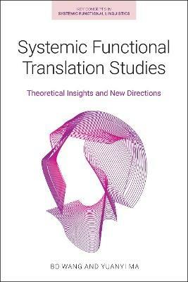Systemic Functional Translation Studies: Theoretical Insights and New Directions - Yuanyi Ma,Bo Wang - cover