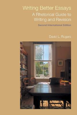 Writing Better Essays: A Rhetorical Guide to Writing and Revision - David L Rogers - cover