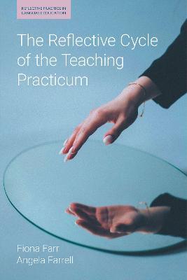 The Reflective Cycle of the Teaching Practicum - Fiona Farr,Angela Farrell - cover