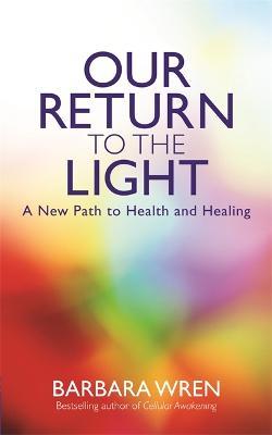 Our Return to the Light: A New Path to Health and Healing - Barbara Wren - cover