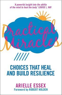 Practical Miracles: Choices That Heal & Build Resilience - Arielle Essex - cover
