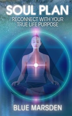 Soul Plan: Reconnect with Your True Life Purpose - Blue Marsden - cover